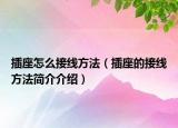 插座怎么接線方法（插座的接線方法簡介介紹）