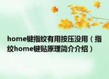 home鍵指紋有用按壓沒用（指紋home鍵貼原理簡介介紹）