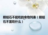 膽結石不能吃的食物列表（膽結石不宜吃什么）