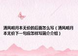 清風(fēng)明月本無(wú)價(jià)的后面怎么寫（清風(fēng)明月本無(wú)價(jià)下一句應(yīng)怎樣寫簡(jiǎn)介介紹）