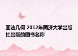 畫法幾何 2012年同濟(jì)大學(xué)出版社出版的圖書名稱