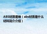 ABS材質(zhì)是啥（abs材質(zhì)是什么材料簡(jiǎn)介介紹）
