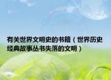 有關世界文明史的書籍（世界歷史經(jīng)典故事叢書失落的文明）