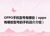 OPPO手機型號有哪些（oppo有哪些型號的手機簡介介紹）