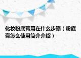 化妝粉底膏用在什么步驟（粉底膏怎么使用簡介介紹）
