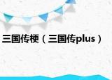 三國(guó)傳梗（三國(guó)傳plus）