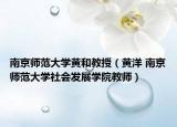 南京師范大學(xué)黃和教授（黃洋 南京師范大學(xué)社會發(fā)展學(xué)院教師）