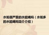 水垢很嚴(yán)重的水能喝嗎（水垢多的水能喝嗎簡(jiǎn)介介紹）