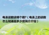 電表讀數(shù)讀哪個數(shù)?（電表上的讀數(shù)怎么知道是多少度簡介介紹）
