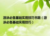 游泳必備基礎(chǔ)實(shí)用技巧書(shū)籍（游泳必備基礎(chǔ)實(shí)用技巧）