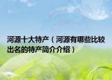 河源十大特產(chǎn)（河源有哪些比較出名的特產(chǎn)簡介介紹）