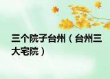 三個院子臺州（臺州三大宅院）