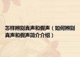 怎樣辨別真聲和假聲（如何辨別真聲和假聲簡介介紹）
