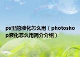ps里的液化怎么用（photoshop液化怎么用簡介介紹）