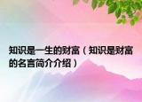 知識(shí)是一生的財(cái)富（知識(shí)是財(cái)富的名言簡(jiǎn)介介紹）