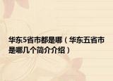 華東5省市都是哪（華東五省市是哪幾個簡介介紹）