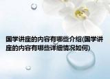 國學(xué)講座的內(nèi)容有哪些介紹(國學(xué)講座的內(nèi)容有哪些詳細情況如何)