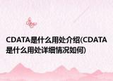 CDATA是什么用處介紹(CDATA是什么用處詳細情況如何)