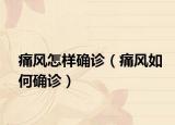 痛風(fēng)怎樣確診（痛風(fēng)如何確診）