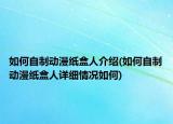 如何自制動(dòng)漫紙盒人介紹(如何自制動(dòng)漫紙盒人詳細(xì)情況如何)
