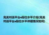 完美對戰(zhàn)平臺s段位水平介紹(完美對戰(zhàn)平臺s段位水平詳細(xì)情況如何)