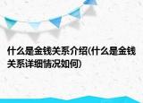什么是金錢關(guān)系介紹(什么是金錢關(guān)系詳細(xì)情況如何)