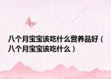八個月寶寶該吃什么營養(yǎng)品好（八個月寶寶該吃什么）