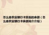 怎么查農(nóng)業(yè)銀行卡里面的余額（怎么查農(nóng)業(yè)銀行卡余額簡介介紹）