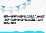 提供一些好聽的日本姓氏(適合女生)介紹(提供一些好聽的日本姓氏(適合女生)詳細(xì)情況如何)