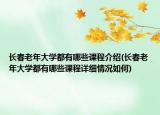 長(zhǎng)春老年大學(xué)都有哪些課程介紹(長(zhǎng)春老年大學(xué)都有哪些課程詳細(xì)情況如何)