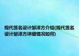 現(xiàn)代簽名設(shè)計鄒澤方介紹(現(xiàn)代簽名設(shè)計鄒澤方詳細(xì)情況如何)