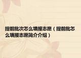 提前批次怎么填報志愿（提前批怎么填報志愿簡介介紹）