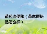 苗藥治便秘（苗家便秘貼怎么樣）