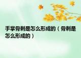 手掌骨刺是怎么形成的（骨刺是怎么形成的）