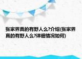 張家界真的有野人么?介紹(張家界真的有野人么?詳細情況如何)