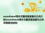 cocochanel用中文翻譯是讀塞內(nèi)兒嗎介紹(cocochanel用中文翻譯是讀塞內(nèi)兒嗎詳細(xì)情況如何)