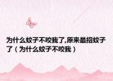 為什么蚊子不咬我了,原來最招蚊子了（為什么蚊子不咬我）