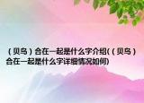 （貝鳥）合在一起是什么字介紹(（貝鳥）合在一起是什么字詳細(xì)情況如何)