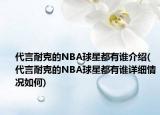 代言耐克的NBA球星都有誰介紹(代言耐克的NBA球星都有誰詳細(xì)情況如何)