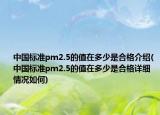 中國標準pm2.5的值在多少是合格介紹(中國標準pm2.5的值在多少是合格詳細情況如何)