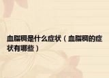 血脂稠是什么癥狀（血脂稠的癥狀有哪些）