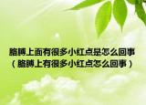 胳膊上面有很多小紅點(diǎn)是怎么回事（胳膊上有很多小紅點(diǎn)怎么回事）