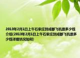 2013年2月1日上午石家莊到成都飛機(jī)票多少錢介紹(2013年2月1日上午石家莊到成都飛機(jī)票多少錢詳細(xì)情況如何)