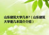 山東建筑大學(xué)幾本?（山東建筑大學(xué)是幾本簡介介紹）