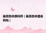 氟班色林原料藥（氟班色林是春藥嗎）