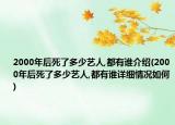 2000年后死了多少藝人,都有誰介紹(2000年后死了多少藝人,都有誰詳細(xì)情況如何)
