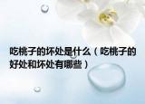 吃桃子的壞處是什么（吃桃子的好處和壞處有哪些）