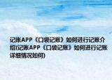 記賬APP《口袋記賬》如何進(jìn)行記賬介紹(記賬APP《口袋記賬》如何進(jìn)行記賬詳細(xì)情況如何)