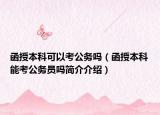 函授本科可以考公務(wù)嗎（函授本科能考公務(wù)員嗎簡(jiǎn)介介紹）