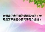 老師走了舍不得的話語長句子（老師走了不舍的心情句子簡介介紹）